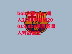 bob彩票app-湖人2001季后赛2001年nba季后赛湖人对战国王